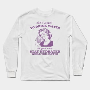 Stay Hydrated While You Suffer Retro Tshirt, Vintage 2000s Shirt, 90s Gag Shirt Long Sleeve T-Shirt